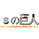 ｓ の巨人 (attack on titan)