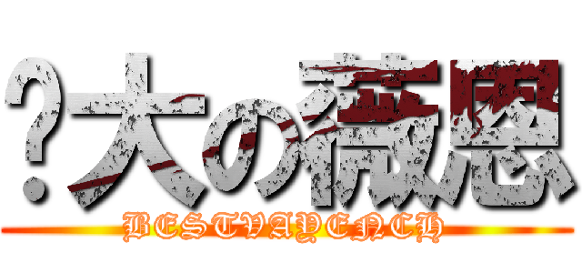 强大の薇恩 (BESTVAYENCH)