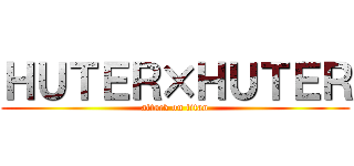 ＨＵＴＥＲ×ＨＵＴＥＲ (attack on titan)