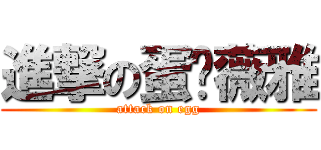 進撃の蛋妮薇雅 (attack on egg)