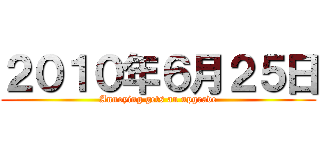 ２０１０年６月２５日 (Annoying gets an upgrade)