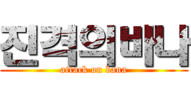 진격의바나 (attack on bana)