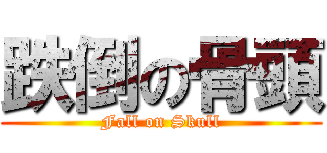 跌倒の骨頭 (Fall on Skull)