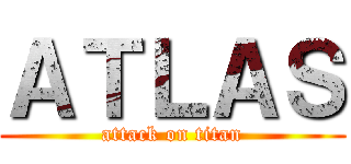 ＡＴＬＡＳ (attack on titan)