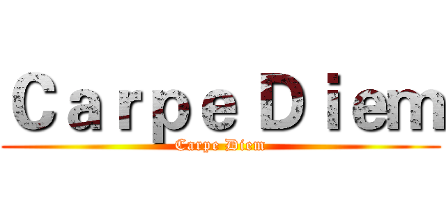 Ｃａｒｐｅ Ｄｉｅｍ (Carpe Diem)