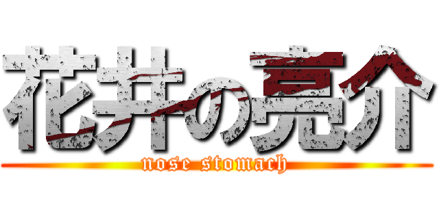 花井の亮介 (nose stomach)