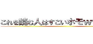 これを読む人はすごいホモｗｗｗｗｗ ()