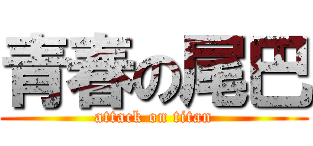 青春の尾巴 (attack on titan)