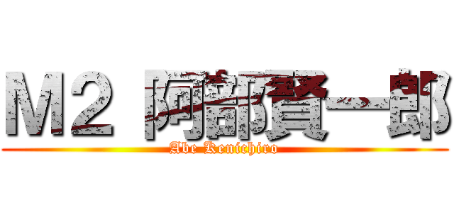 Ｍ２ 阿部賢一郎 (Abe Kenichiro)