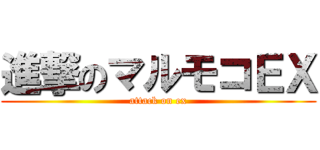 進撃のマルモコＥＸ (attack on ex)