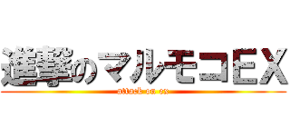 進撃のマルモコＥＸ (attack on ex)