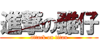 進撃の雖仔 (attack on titan)