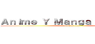 Ａｎｉｍｅ Ｙ Ｍａｎｇａ Ｍｕｎｄｉａｌ (attack on titan)
