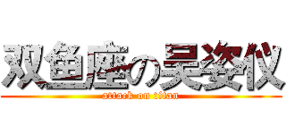 双鱼座の吴姿仪 (attack on titan)
