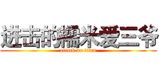 进击的糯米爱三爷 (attack on titan)