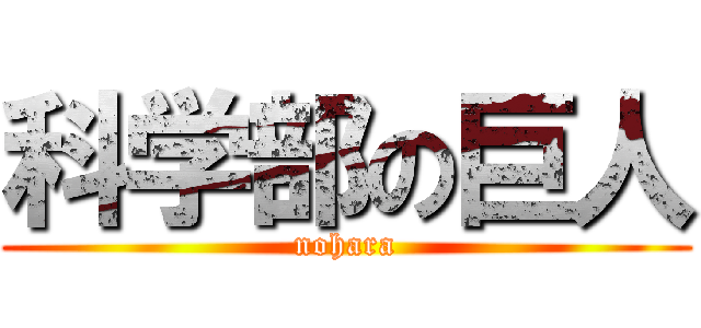 科学部の巨人 (nohara)