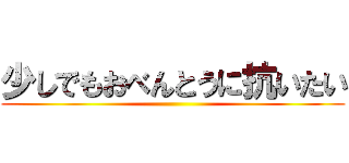 少しでもおべんとうに抗いたい ()