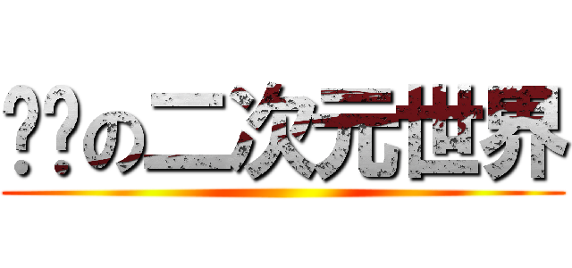 进击の二次元世界 ()