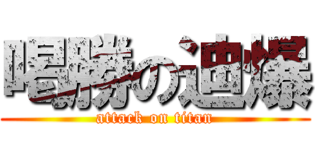 喝勝の迪爆 (attack on titan)