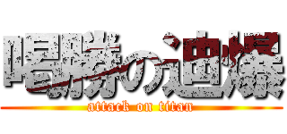 喝勝の迪爆 (attack on titan)