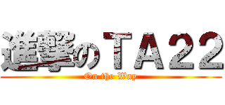 進撃のＴＡ２２ (On the Way)