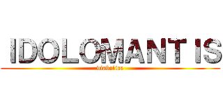 ＩＤＯＬＯＭＡＮＴＩＳ (diabolica)