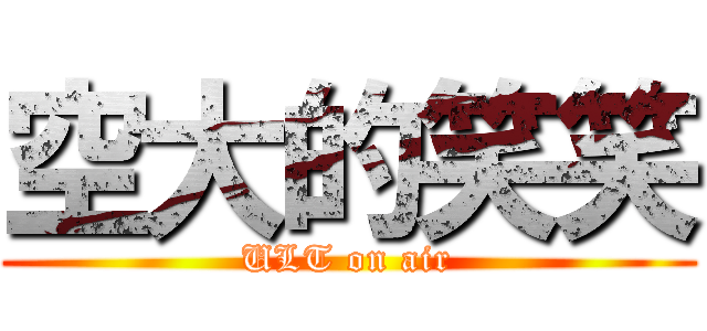 空大的笑笑 (ULT on air)