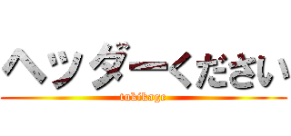 ヘッダーください (tukikage)