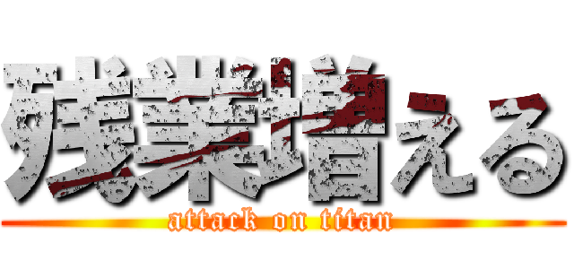 残業増える (attack on titan)