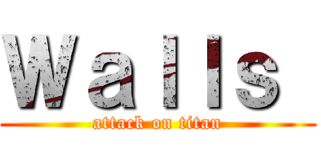 Ｗａｌｌｓ  (attack on titan)