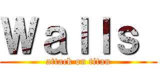Ｗａｌｌｓ  (attack on titan)