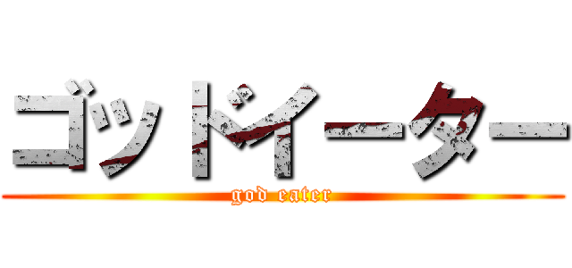 ゴッドイーター (god eater)