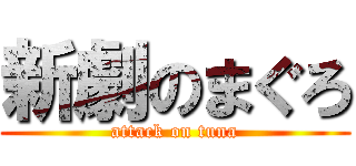 新劇のまぐろ (attack on tuna)