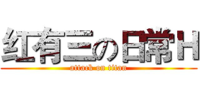 红有三の日常Ｈ (attack on titan)