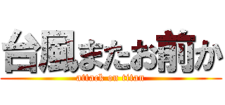 台風またお前か (attack on titan)