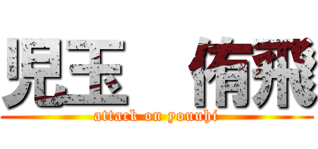 児玉  侑飛 (attack on youuhi)