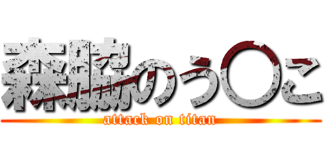 森脇のう○こ (attack on titan)