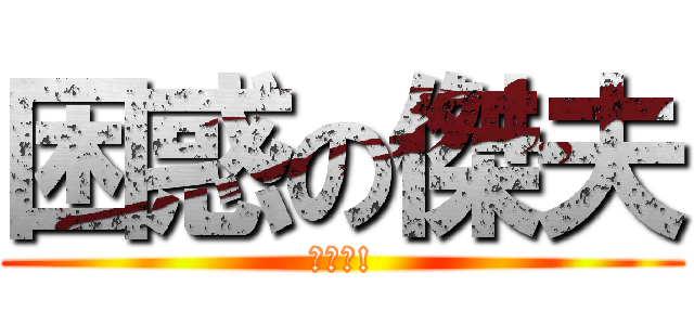 困惑の傑夫 (爆走中!)