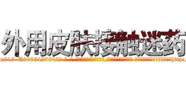 外用皮肤接触迷药 (外用皮肤接触迷药【电-话151x68344x817-Q1065427042元-吉-药-业】我们做的是长期生意,靠的是老客户长期支持 外用皮肤接触迷药在发表了一篇http://sngk.net/44IAMv

参考消息网我们做的是长期生意,靠的是老客户长期支持也许我们早该意识到，就连鲍勃·霍斯金斯（金球奖戏剧类电影男主角 
)