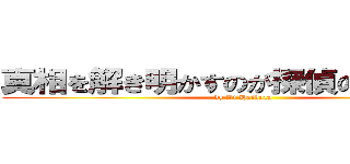 真相を解き明かすのが探偵の性なんでね (by Ai Haibara)