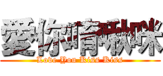 愛你唷啾咪 (Love You Kiss Kiss)