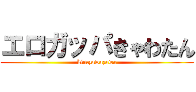 エロガッパきゃわたん (kin.zawazawa)