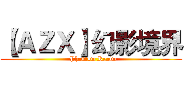 【ＡＺＸ】幻影境界 (  Phantom Realm)
