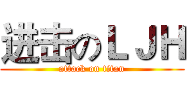 进击のＬＪＨ (attack on titan)