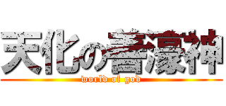 天化の善濠神 (world of god)