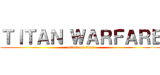 ＴＩＴＡＮ ＷＡＲＦＡＲＥ (attack on titan)