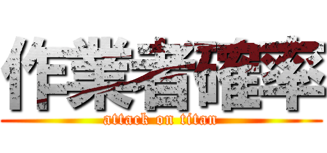 作業者確率 (attack on titan)