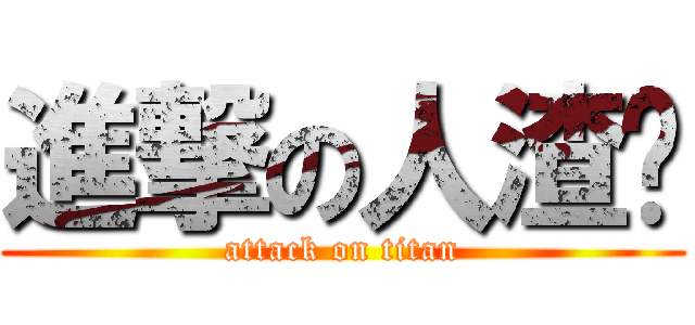 進撃の人渣们 (attack on titan)