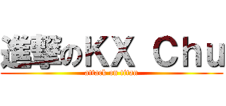 進撃のＫＸ Ｃｈｕ (attack on titan)