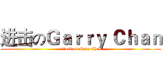 进击のＧａｒｒｙ Ｃｈａｎ (attack on Gary Chan)